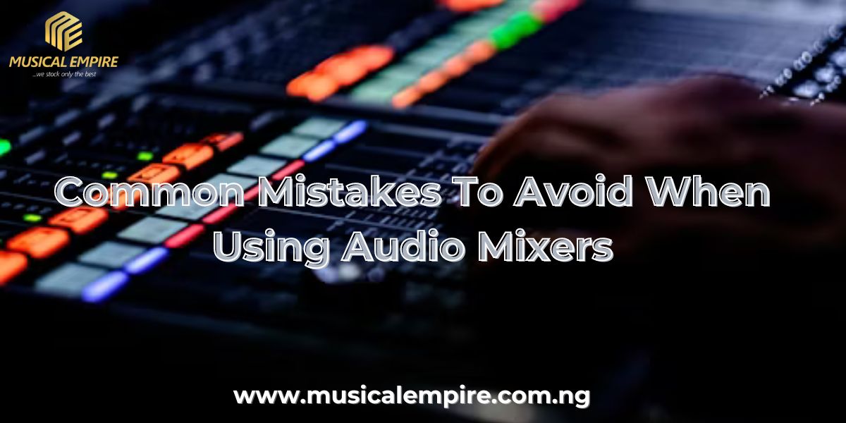 Common Mistakes to Avoid When Using Audio Mixers
